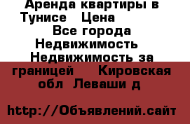 Аренда квартиры в Тунисе › Цена ­ 2 000 - Все города Недвижимость » Недвижимость за границей   . Кировская обл.,Леваши д.